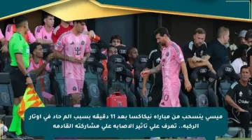 ميسي ينسحب من مباراة نيكاكسا بعد 11 دقيقة بسبب ألم حاد في أوتار الركبة.. تعرف على تأثير الإصابة على مشاركته القادمة